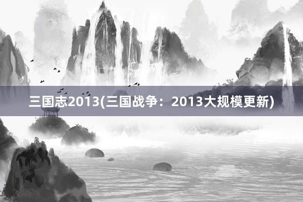 三国志2013(三国战争：2013大规模更新)